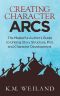 [Helping Writers Become Authors 07] • Creating Character Arcs · the Masterful Author's Guide to Uniting Story Structure, Plot, and Character Development (Helping Writers Become Authors Book 7)